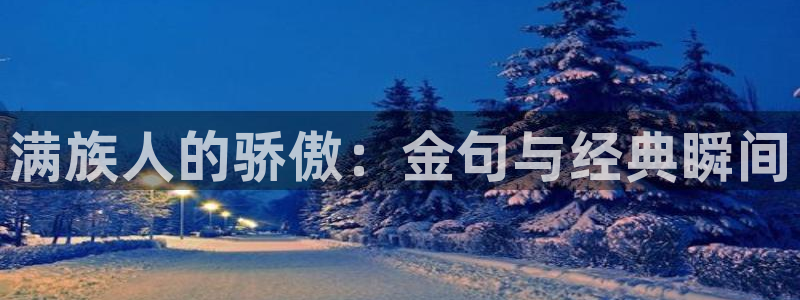 彩名堂免费：满族人的骄傲：金句与经典瞬间