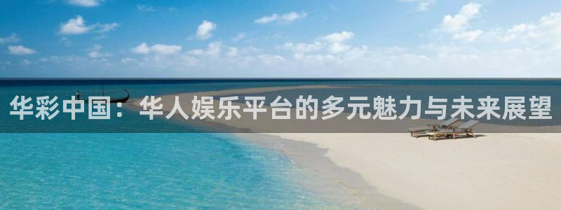 彩名堂旧版本：华彩中国：华人娱乐平台的多元魅力与未来展望
