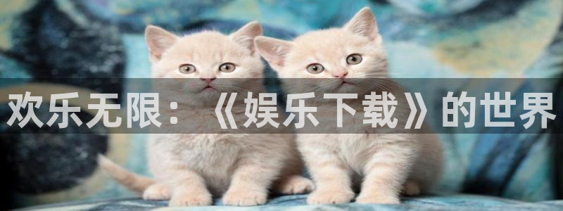 彩名堂ios：欢乐无限：《娱乐下载》的世界